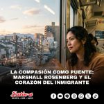 LA COMPASIÓN COMO PUENTE: MARSHALL ROSENBERG Y EL CORAZÓN DEL INMIGRANTE