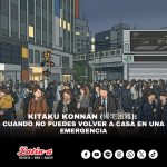 KITAKU KONNAN (帰宅困難): CUANDO NO PUEDES VOLVER A CASA EN UNA EMERGENCIA
