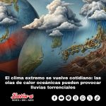 El clima extremo se vuelve cotidiano: las olas de calor oceánicas pueden provocar lluvias torrenciales